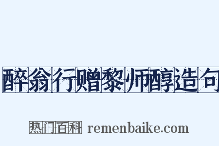 醉翁行赠黎师醇造句是什么意思的图片